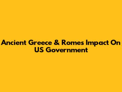 Ancient Greece & Rome's Impact On US Government