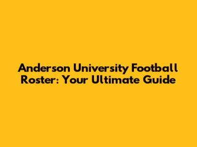 Anderson University Football Roster: Your Ultimate Guide