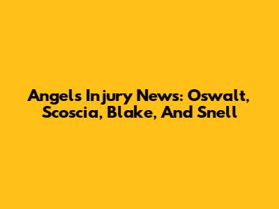 Angels Injury News: Oswalt, Scoscia, Blake, And Snell