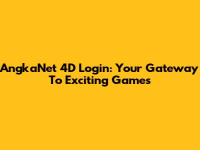 AngkaNet 4D Login: Your Gateway To Exciting Games