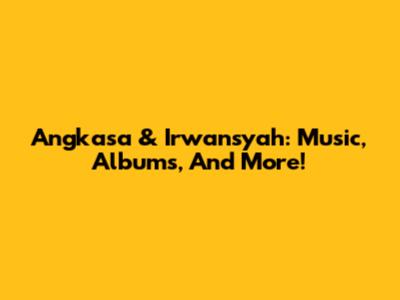 Angkasa & Irwansyah: Music, Albums, And More!