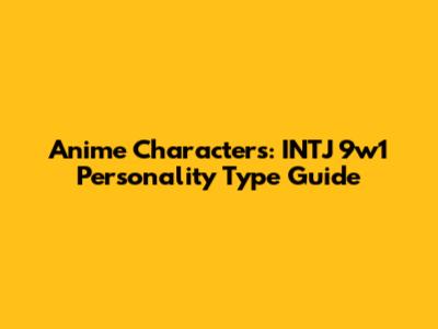 Anime Characters: INTJ 9w1 Personality Type Guide
