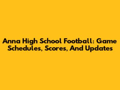 Anna High School Football: Game Schedules, Scores, And Updates