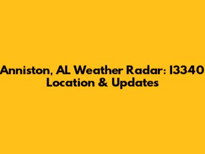 Anniston, AL Weather Radar: I3340 Location & Updates