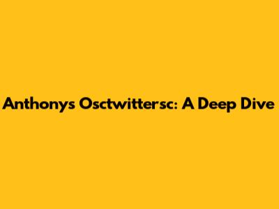 Anthony's Osctwittersc: A Deep Dive