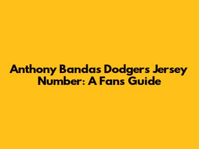 Anthony Banda's Dodgers Jersey Number: A Fan's Guide