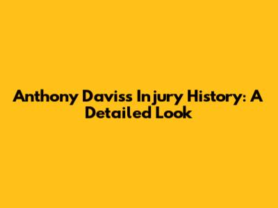 Anthony Davis's Injury History: A Detailed Look