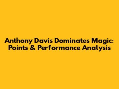 Anthony Davis Dominates Magic: Points & Performance Analysis