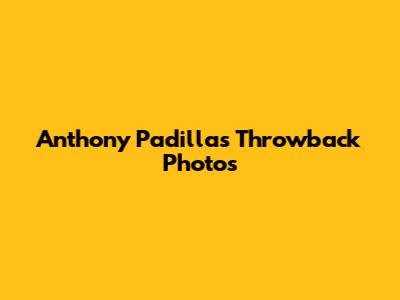 Anthony Padilla's Throwback Photos