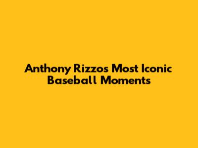 Anthony Rizzo's Most Iconic Baseball Moments