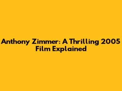 Anthony Zimmer: A Thrilling 2005 Film Explained