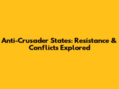 Anti-Crusader States: Resistance & Conflicts Explored