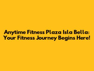 Anytime Fitness Plaza Isla Bella: Your Fitness Journey Begins Here!