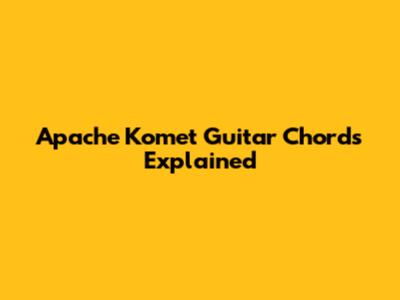 Apache Komet Guitar Chords Explained
