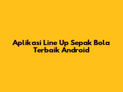 Aplikasi Line Up Sepak Bola Terbaik Android