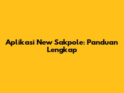 Aplikasi New Sakpole: Panduan Lengkap