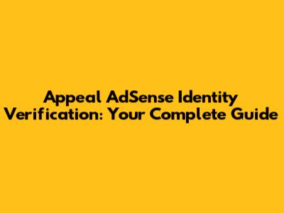 Appeal AdSense Identity Verification: Your Complete Guide