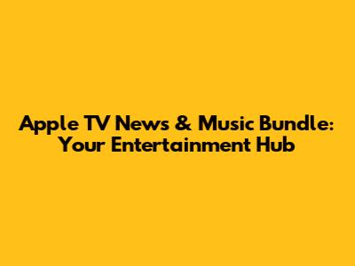 Apple TV News & Music Bundle: Your Entertainment Hub