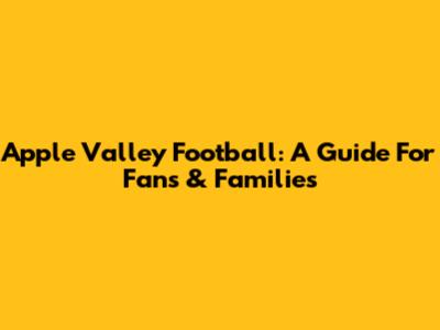 Apple Valley Football: A Guide For Fans & Families