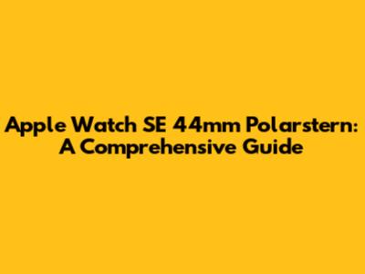 Apple Watch SE 44mm Polarstern: A Comprehensive Guide