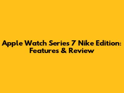 Apple Watch Series 7 Nike Edition: Features & Review
