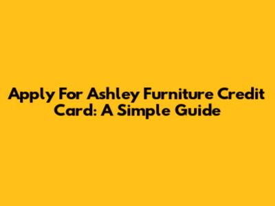 Apply For Ashley Furniture Credit Card: A Simple Guide