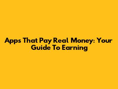 Apps That Pay Real Money: Your Guide To Earning
