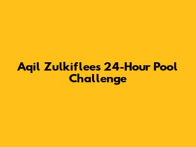 Aqil Zulkiflee's 24-Hour Pool Challenge