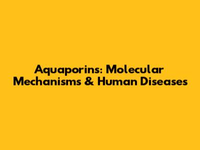 Aquaporins: Molecular Mechanisms & Human Diseases