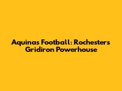 Aquinas Football: Rochester's Gridiron Powerhouse