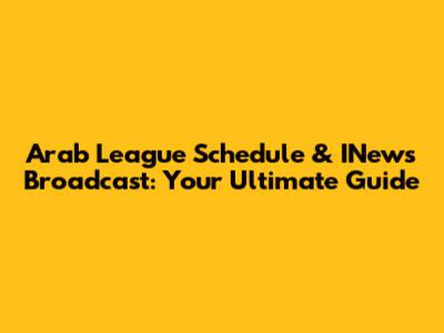 Arab League Schedule & INews Broadcast: Your Ultimate Guide