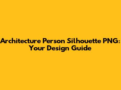 Architecture Person Silhouette PNG: Your Design Guide
