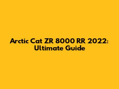 Arctic Cat ZR 8000 RR 2022: Ultimate Guide
