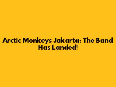 Arctic Monkeys Jakarta: The Band Has Landed!