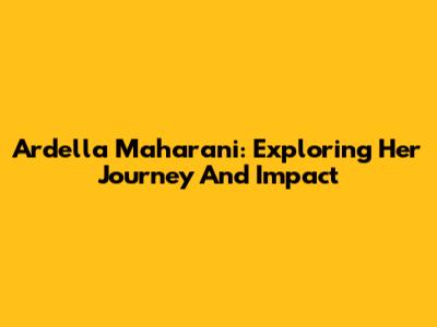 Ardella Maharani: Exploring Her Journey And Impact