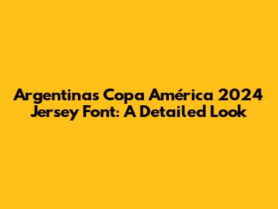Argentina's Copa América 2024 Jersey Font: A Detailed Look