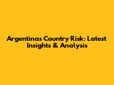 Argentina's Country Risk: Latest Insights & Analysis