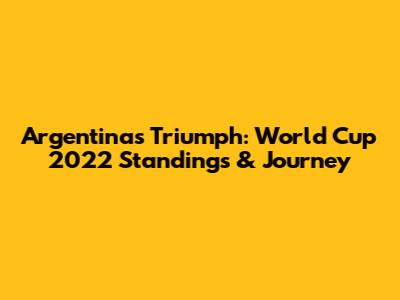 Argentina's Triumph: World Cup 2022 Standings & Journey