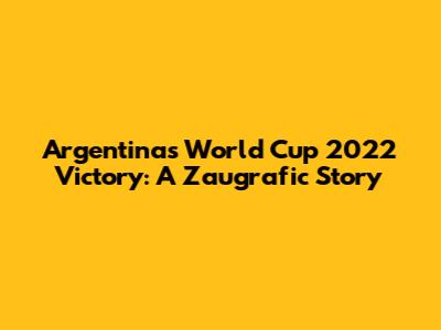 Argentina's World Cup 2022 Victory: A Zaugrafic Story
