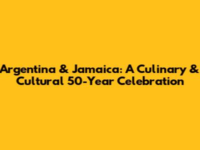 Argentina & Jamaica: A Culinary & Cultural 50-Year Celebration