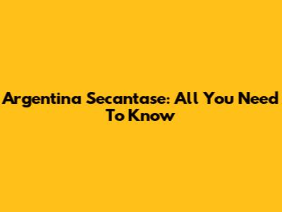Argentina Secantase: All You Need To Know
