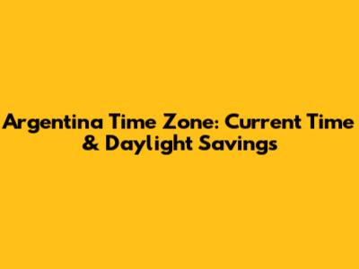 Argentina Time Zone: Current Time & Daylight Savings