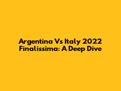 Argentina Vs Italy 2022 Finalissima: A Deep Dive