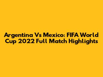 Argentina Vs Mexico: FIFA World Cup 2022 Full Match Highlights