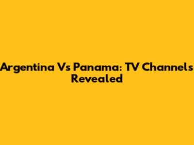 Argentina Vs Panama: TV Channels Revealed