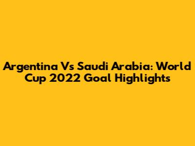 Argentina Vs Saudi Arabia: World Cup 2022 Goal Highlights