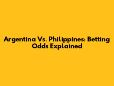 Argentina Vs. Philippines: Betting Odds Explained