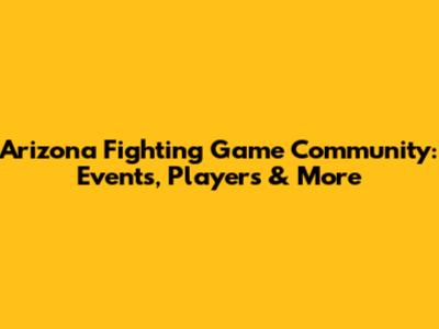 Arizona Fighting Game Community: Events, Players & More