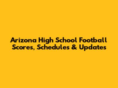 Arizona High School Football Scores, Schedules & Updates