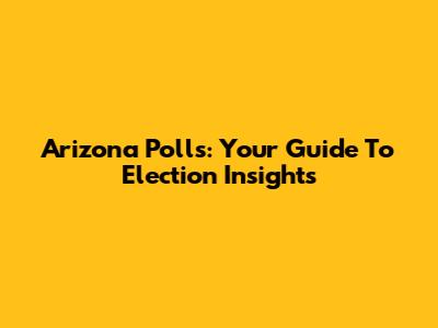 Arizona Polls: Your Guide To Election Insights